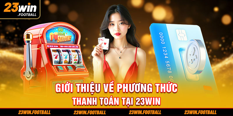 Giới thiệu về phương thức thanh toán tại 23Win